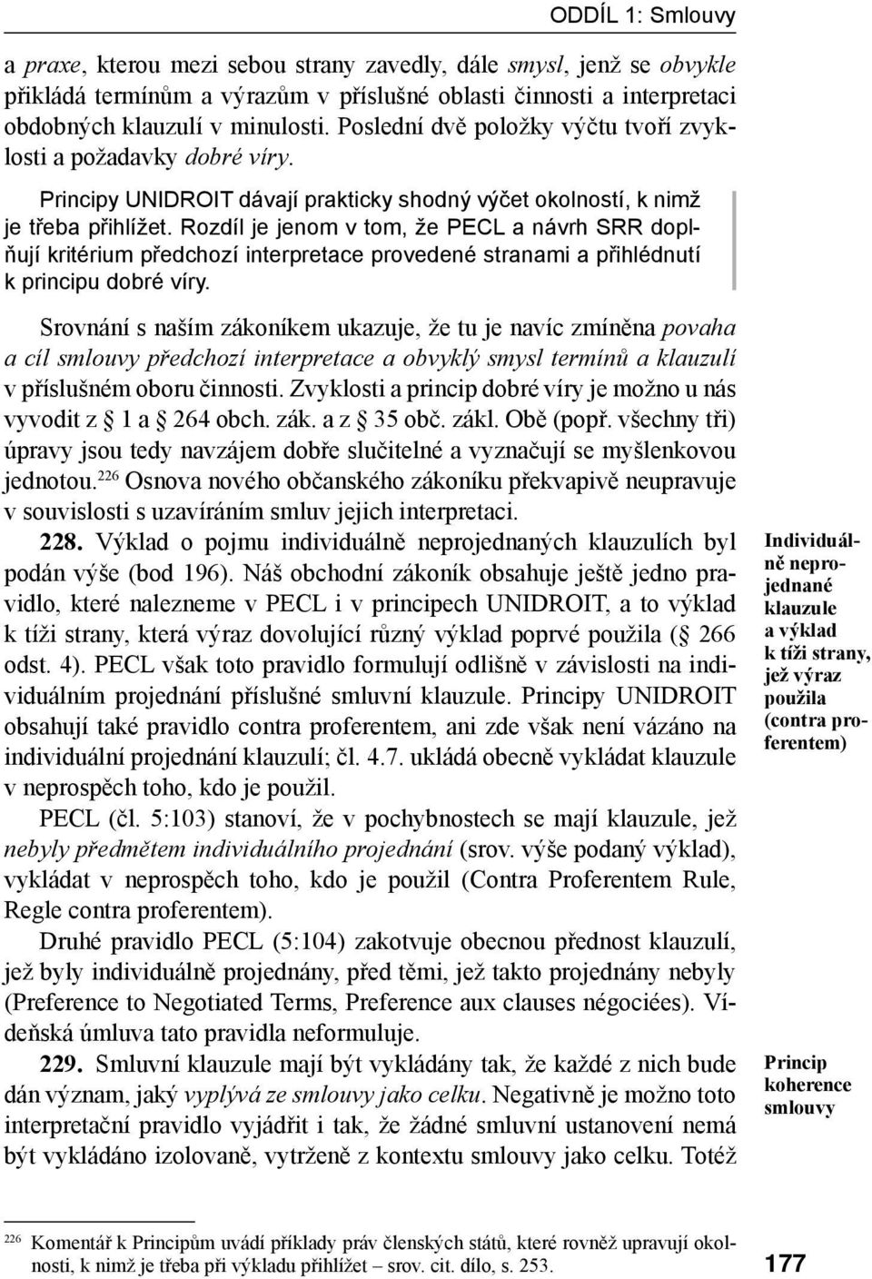 Rozdíl je jenom v tom, že PECL a návrh SRR doplňují kritérium předchozí interpretace provedené stranami a přihlédnutí k principu dobré víry.