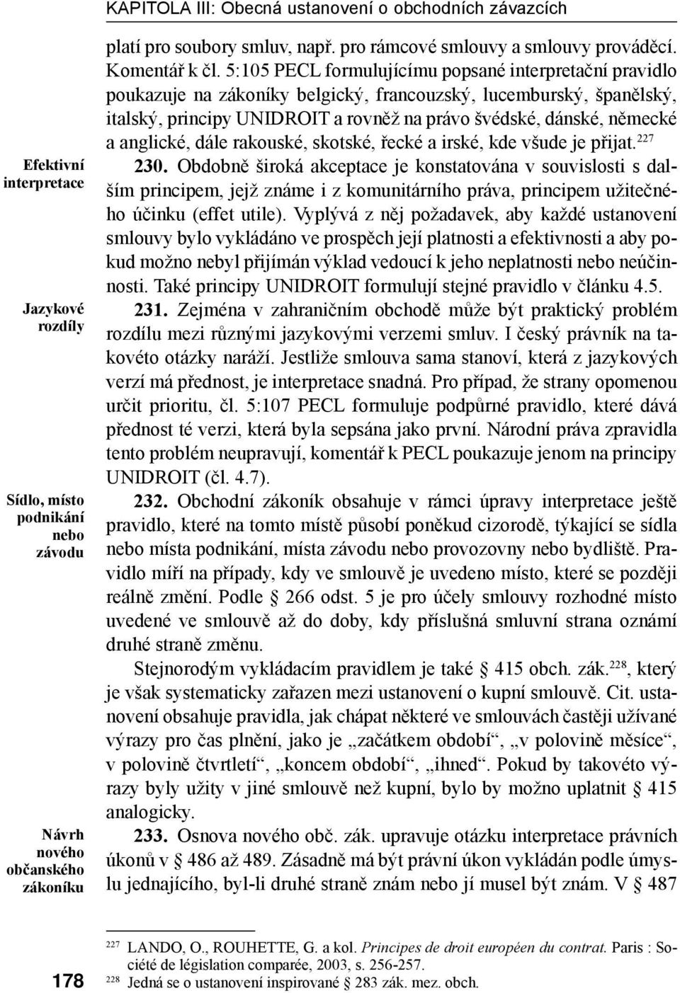 5:105 PECL formulujícímu popsané interpretační pravidlo poukazuje na zákoníky belgický, francouzský, lucemburský, španělský, italský, principy UNIDROIT a rovněž na právo švédské, dánské, německé a