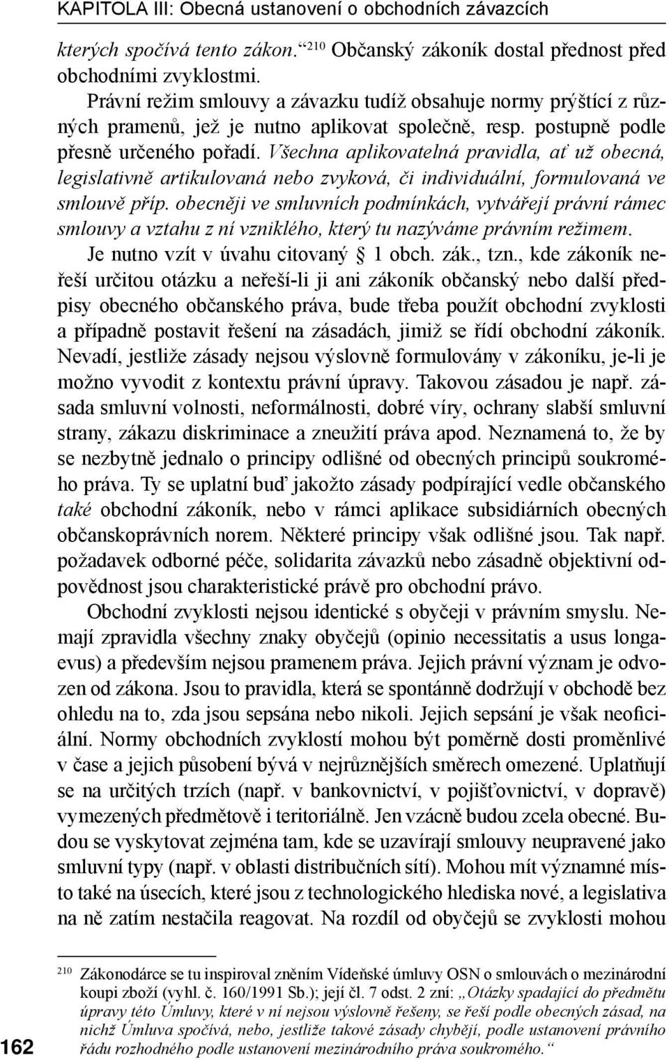 Všechna aplikovatelná pravidla, ať už obecná, legislativně artikulovaná nebo zvyková, či individuální, formulovaná ve smlouvě příp.