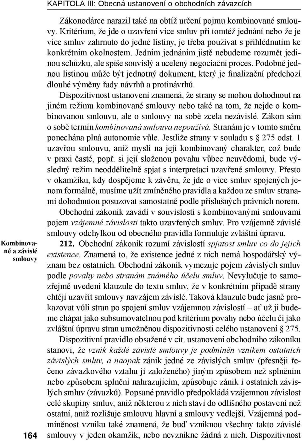 Jedním jednáním jistě nebudeme rozumět jedinou schůzku, ale spíše souvislý a ucelený negociační proces.