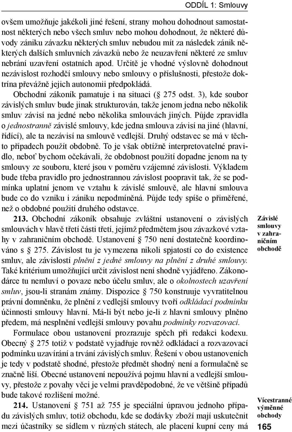 Určitě je vhodné výslovně dohodnout nezávislost rozhodčí smlouvy nebo smlouvy o příslušnosti, přestože doktrína převážně jejich autonomii předpokládá.