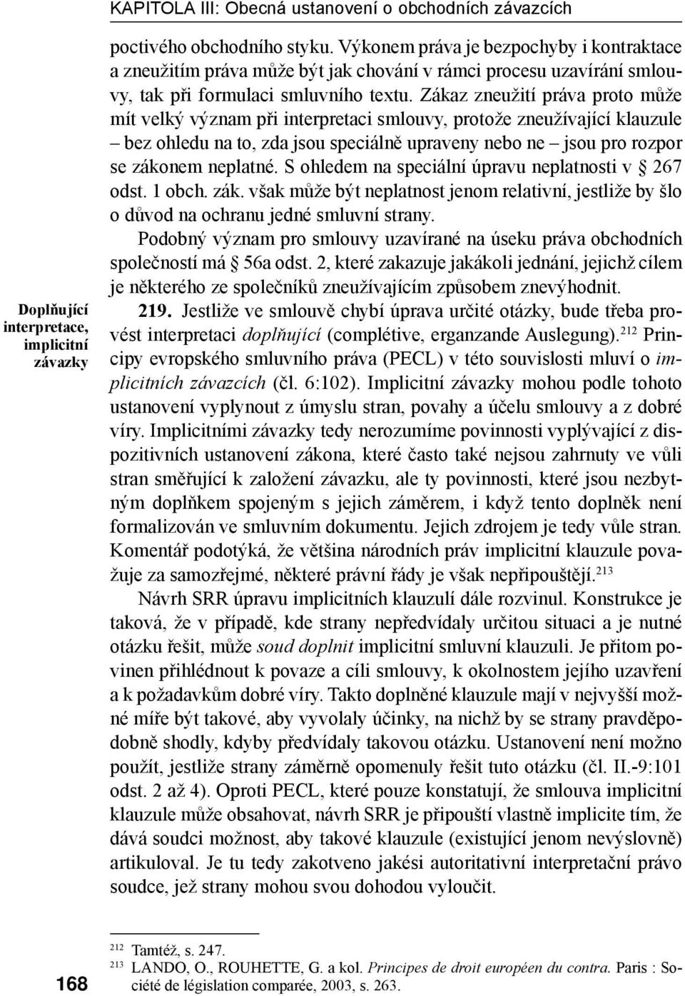 Zákaz zneužití práva proto může mít velký význam při interpretaci smlouvy, protože zneužívající klauzule bez ohledu na to, zda jsou speciálně upraveny nebo ne jsou pro rozpor se zákonem neplatné.