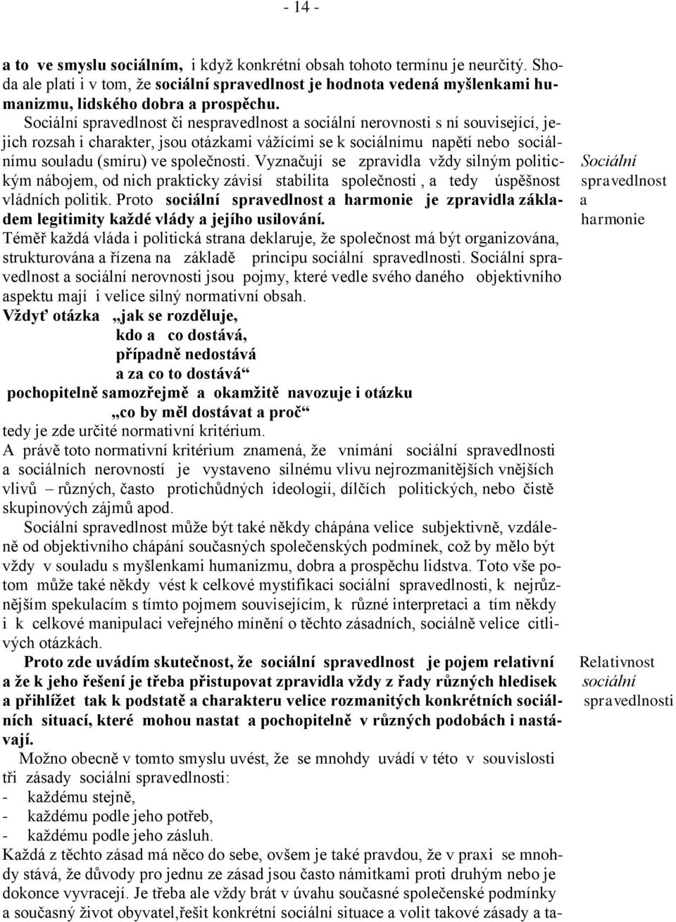 Sociální spravedlnost či nespravedlnost a sociální nerovnosti s ní související, jejich rozsah i charakter, jsou otázkami vážícími se k sociálnímu napětí nebo sociálnímu souladu (smíru) ve společnosti.