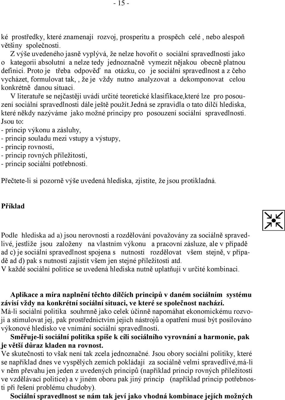 Proto je třeba odpověď na otázku, co je sociální spravedlnost a z čeho vycházet, formulovat tak,, že je vždy nutno analyzovat a dekomponovat celou konkrétně danou situaci.