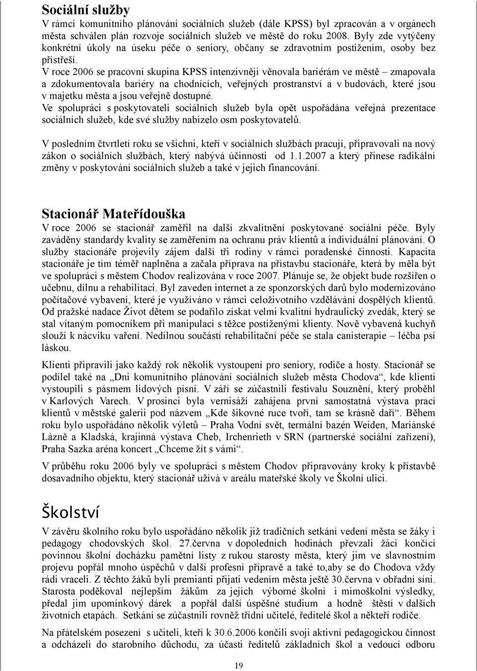 V roce 2006 se pracovní skupina KPSS intenzivněji věnovala bariérám ve městě zmapovala a zdokumentovala bariéry na chodnících, veřejných prostranství a v budovách, které jsou v majetku města a jsou