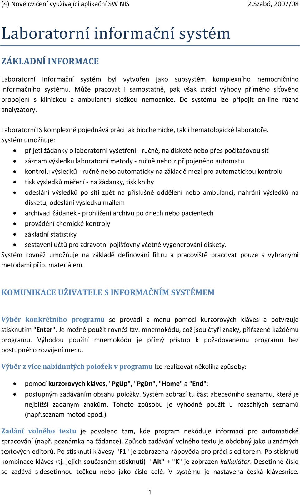 Laboratorní IS komplexně pojednává práci jak biochemické, tak i hematologické laboratoře.