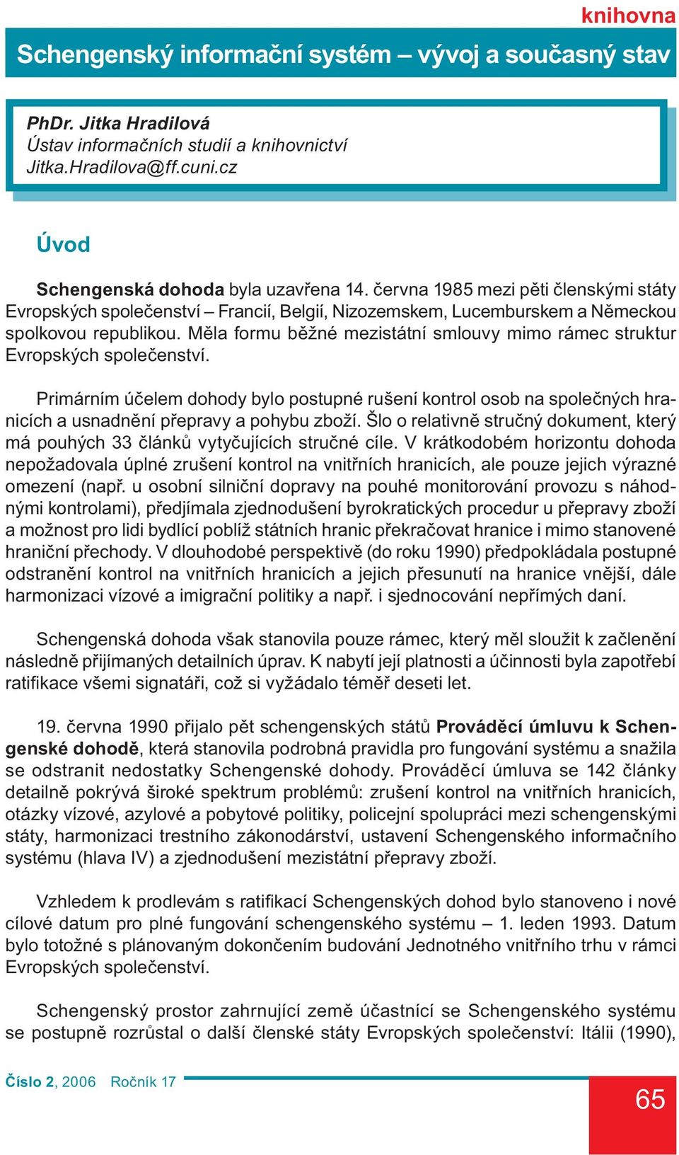 Měla formu běžné mezistátní smlouvy mimo rámec struktur Evropských společenství. Primárním účelem dohody bylo postupné rušení kontrol osob na společných hranicích a usnadnění přepravy a pohybu zboží.