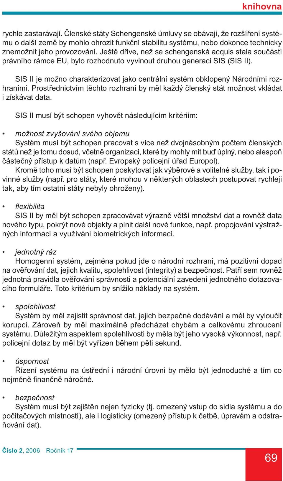 SIS II je možno charakterizovat jako centrální systém obklopený Národními rozhraními. Prostřednictvím těchto rozhraní by měl každý členský stát možnost vkládat i získávat data.