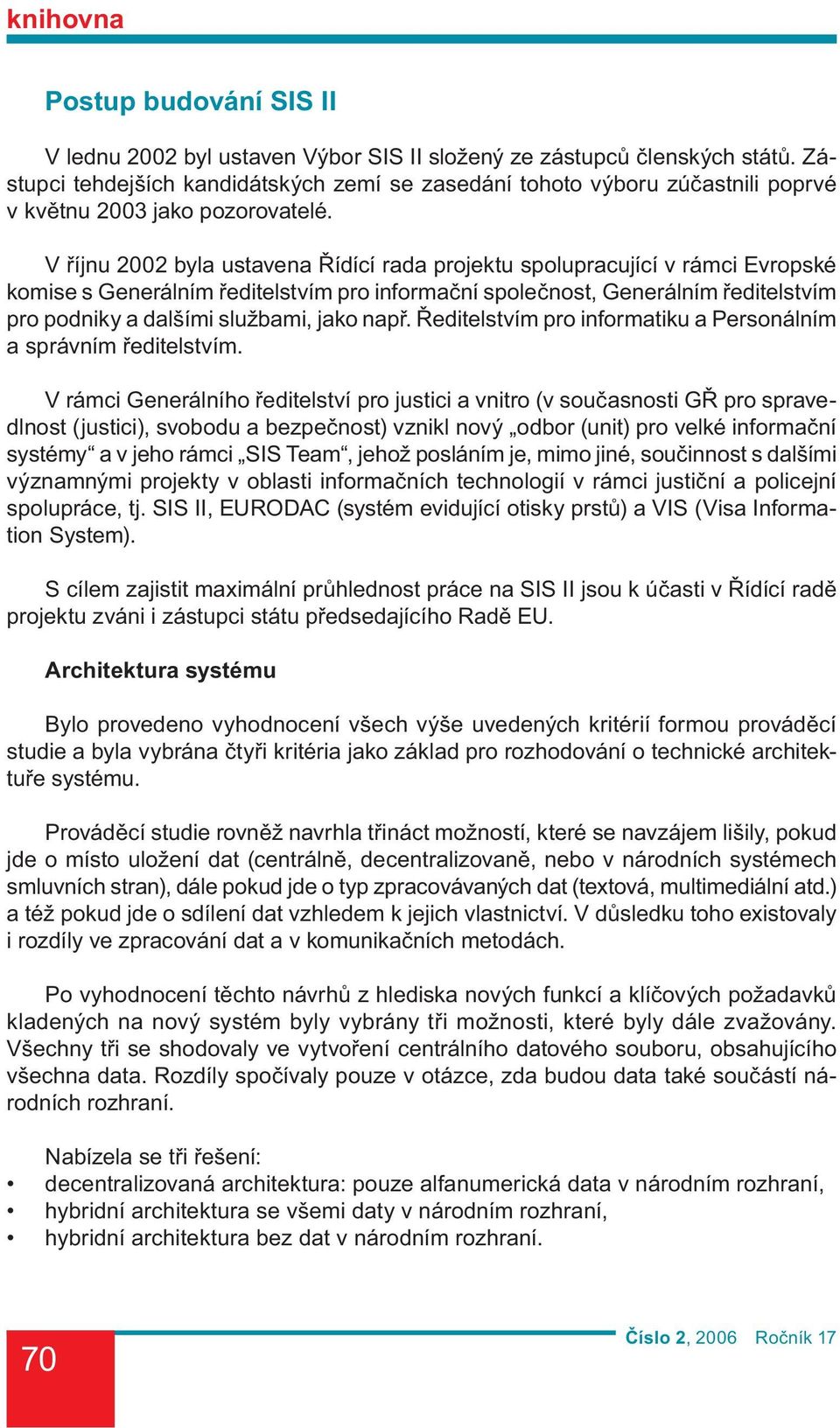 V říjnu 2002 byla ustavena Řídící rada projektu spolupracující v rámci Evropské komise s Generálním ředitelstvím pro informační společnost, Generálním ředitelstvím pro podniky a dalšími službami,