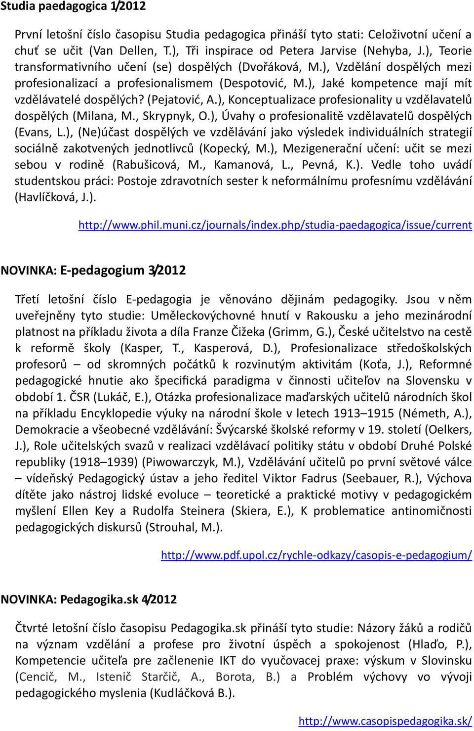 (Pejatović, A.), Konceptualizace profesionality u vzdělavatelů dospělých (Milana, M., Skrypnyk, O.), Úvahy o profesionalitě vzdělavatelů dospělých (Evans, L.