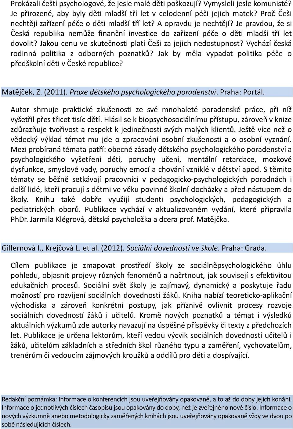 Jakou cenu ve skutečnosti platí Češi za jejich nedostupnost? Vychází česká rodinná politika z odborných poznatků? Jak by měla vypadat politika péče o předškolní děti v České republice? Matějček, Z.