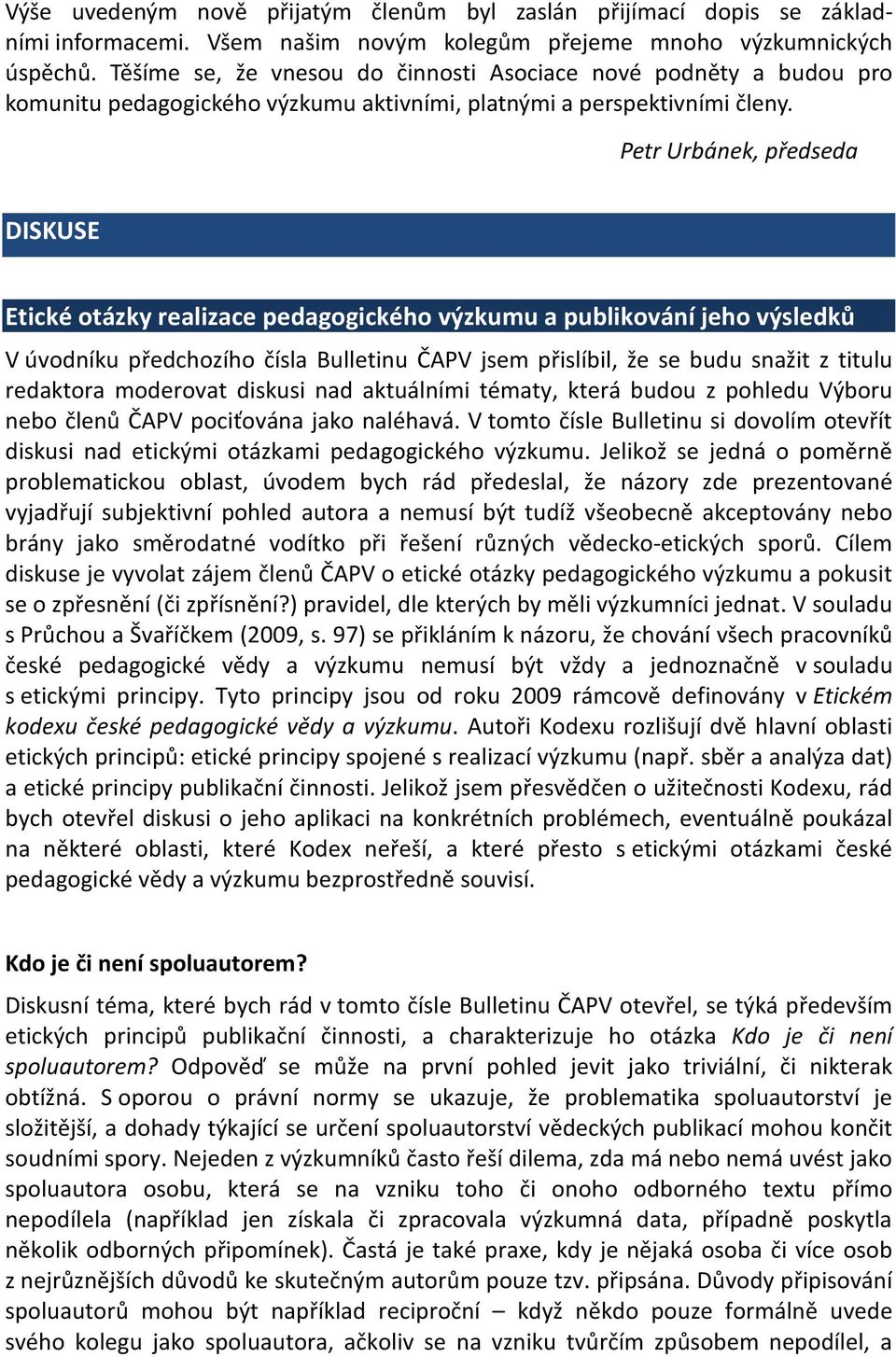 Petr Urbánek, předseda DISKUSE Etické otázky realizace pedagogického výzkumu a publikování jeho výsledků V úvodníku předchozího čísla Bulletinu ČAPV jsem přislíbil, že se budu snažit z titulu