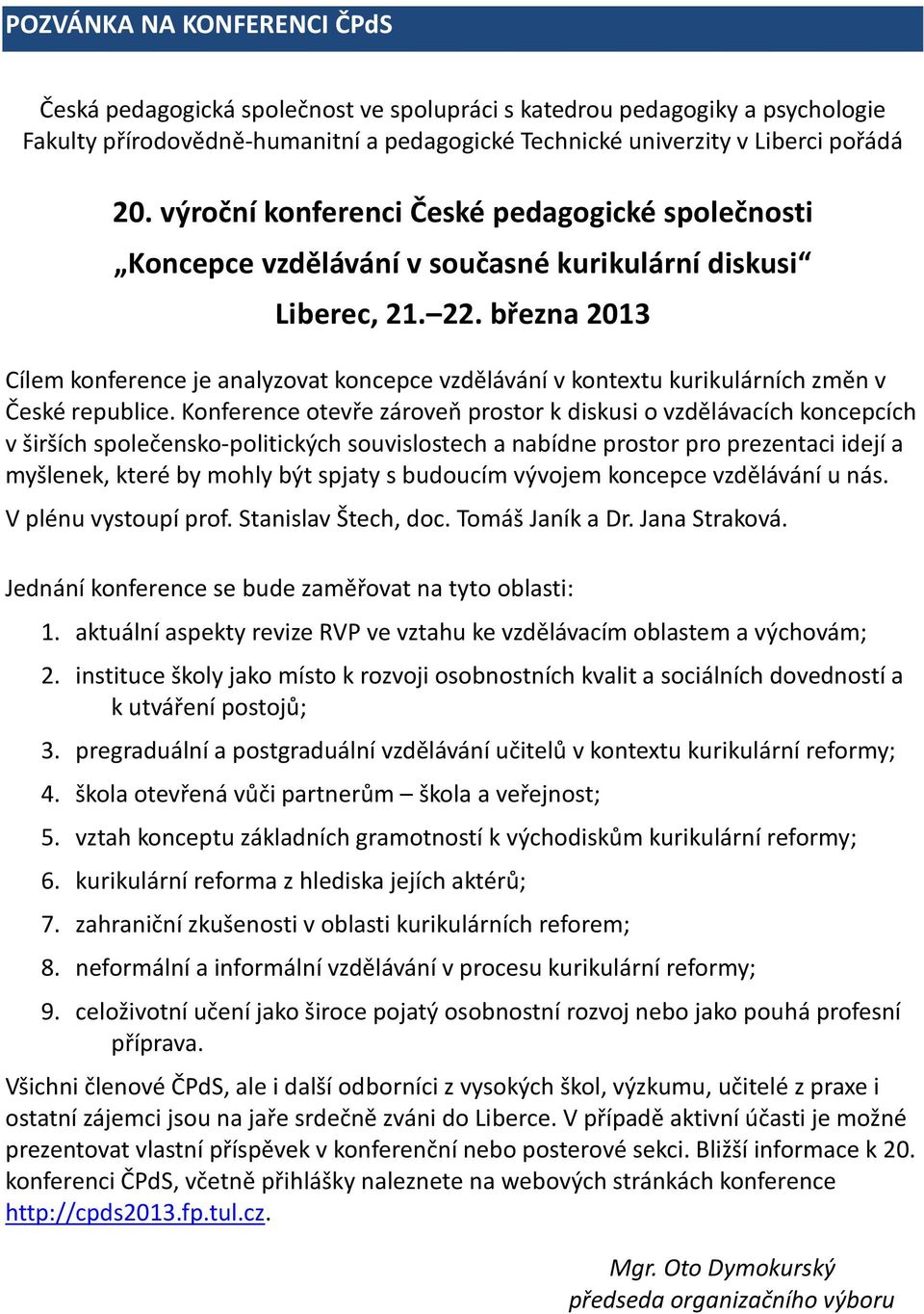 března 2013 Cílem konference je analyzovat koncepce vzdělávání v kontextu kurikulárních změn v České republice.