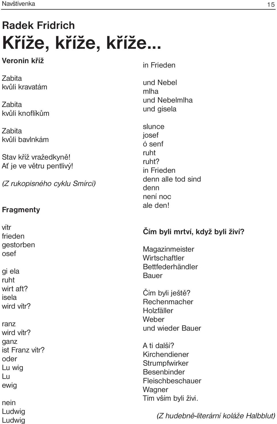 vítr frieden gestorben osef gi ela ruht wirt aft? isela wird vítr? ranz wird vítr? ganz ist Franz vítr? oder Lu wig Lu ewig nein Ludwig Ludwig Čím byli mrtví, když byli živí?