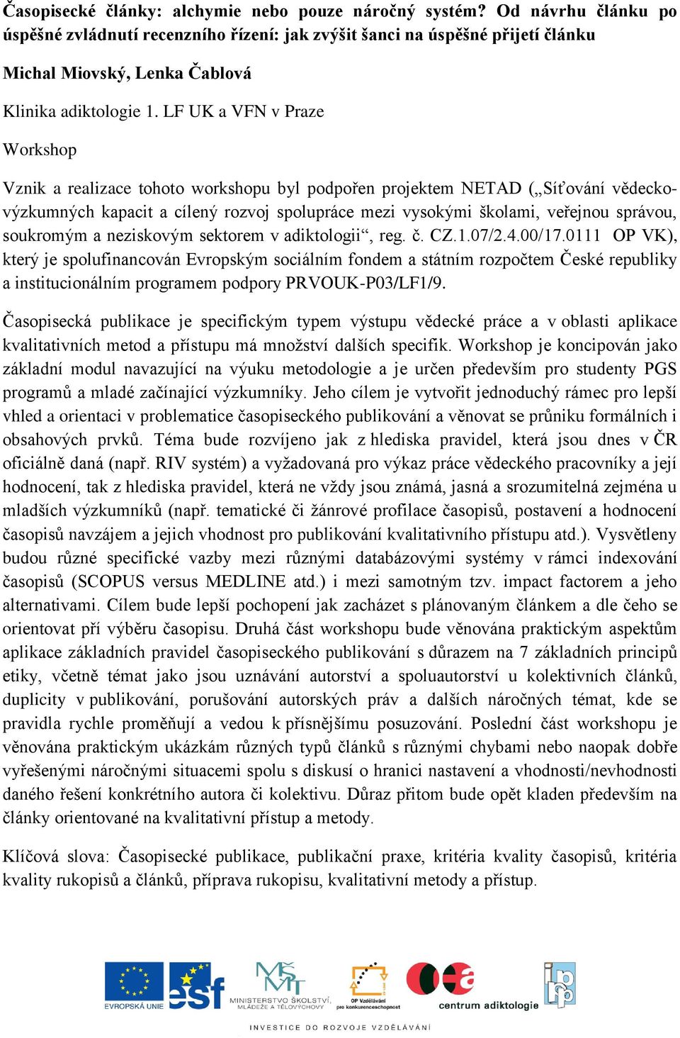 LF UK a VFN v Praze Workshop Vznik a realizace tohoto workshopu byl podpořen projektem NETAD ( Síťování vědeckovýzkumných kapacit a cílený rozvoj spolupráce mezi vysokými školami, veřejnou správou,