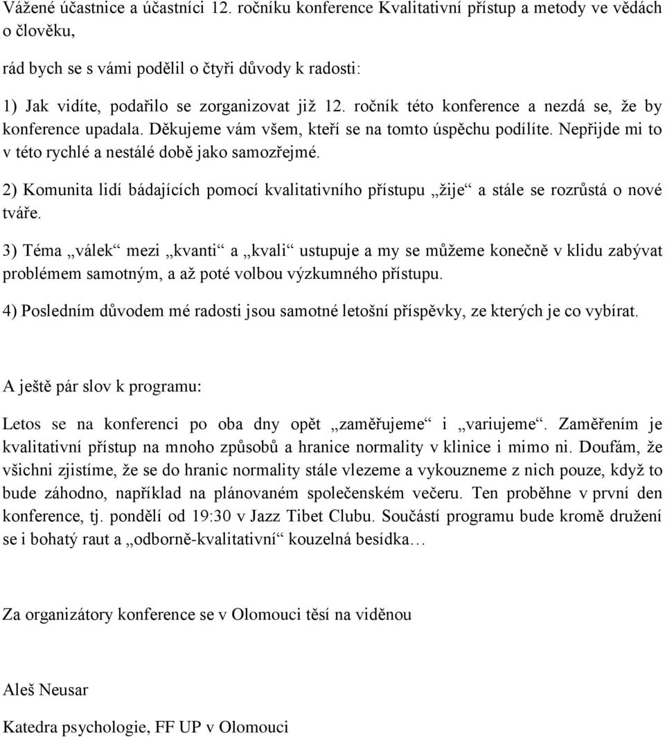 ročník této konference a nezdá se, že by konference upadala. Děkujeme vám všem, kteří se na tomto úspěchu podílíte. Nepřijde mi to v této rychlé a nestálé době jako samozřejmé.