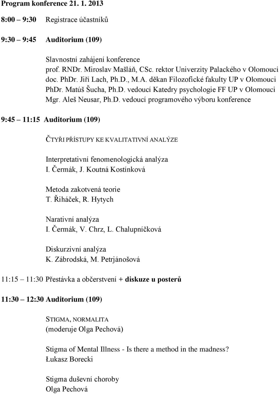 Čermák, J. Koutná Kostínková Metoda zakotvená teorie T. Řiháček, R. Hytych Narativní analýza I. Čermák, V. Chrz, L. Chalupníčková Diskurzivní analýza K. Zábrodská, M.