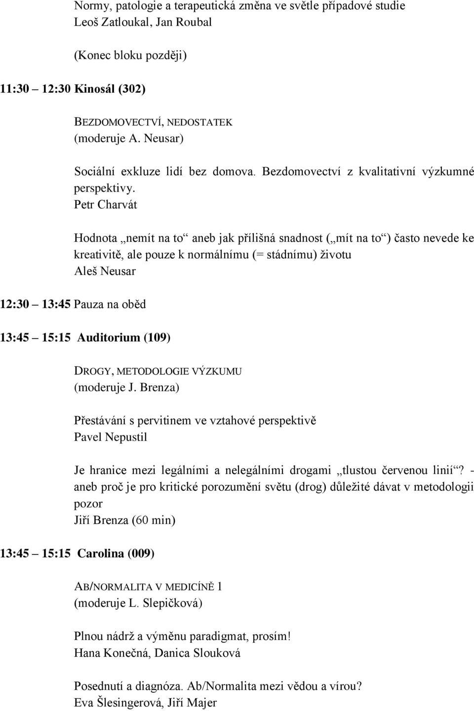 Petr Charvát Hodnota nemít na to aneb jak přílišná snadnost ( mít na to ) často nevede ke kreativitě, ale pouze k normálnímu (= stádnímu) životu Aleš Neusar 12:30 13:45 Pauza na oběd 13:45 15:15