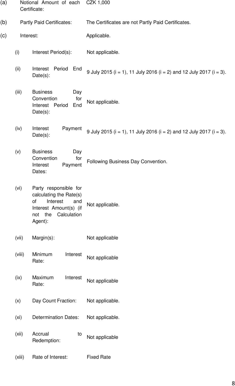 (iv) Interest Payment Date(s): 9 July 2015 (i = 1), 11 July 2016 (i = 2) and 12 July 2017 (i = 3). (v) Business Day Convention for Interest Payment Dates: Following Business Day Convention.