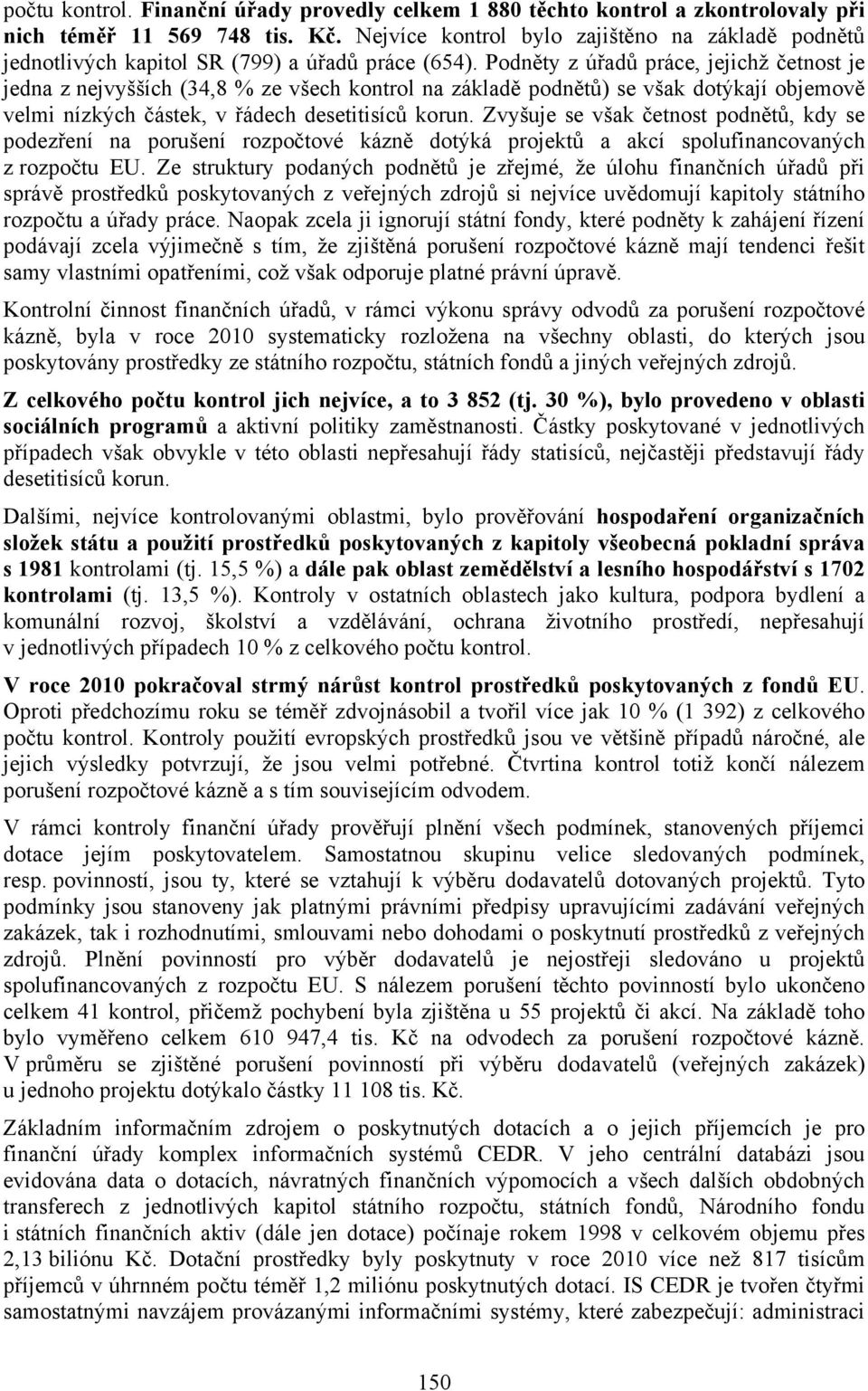 Podněty z úřadů práce, jejichž četnost je jedna z nejvyšších (34,8 % ze všech kontrol na základě podnětů) se však dotýkají objemově velmi nízkých částek, v řádech desetitisíců korun.