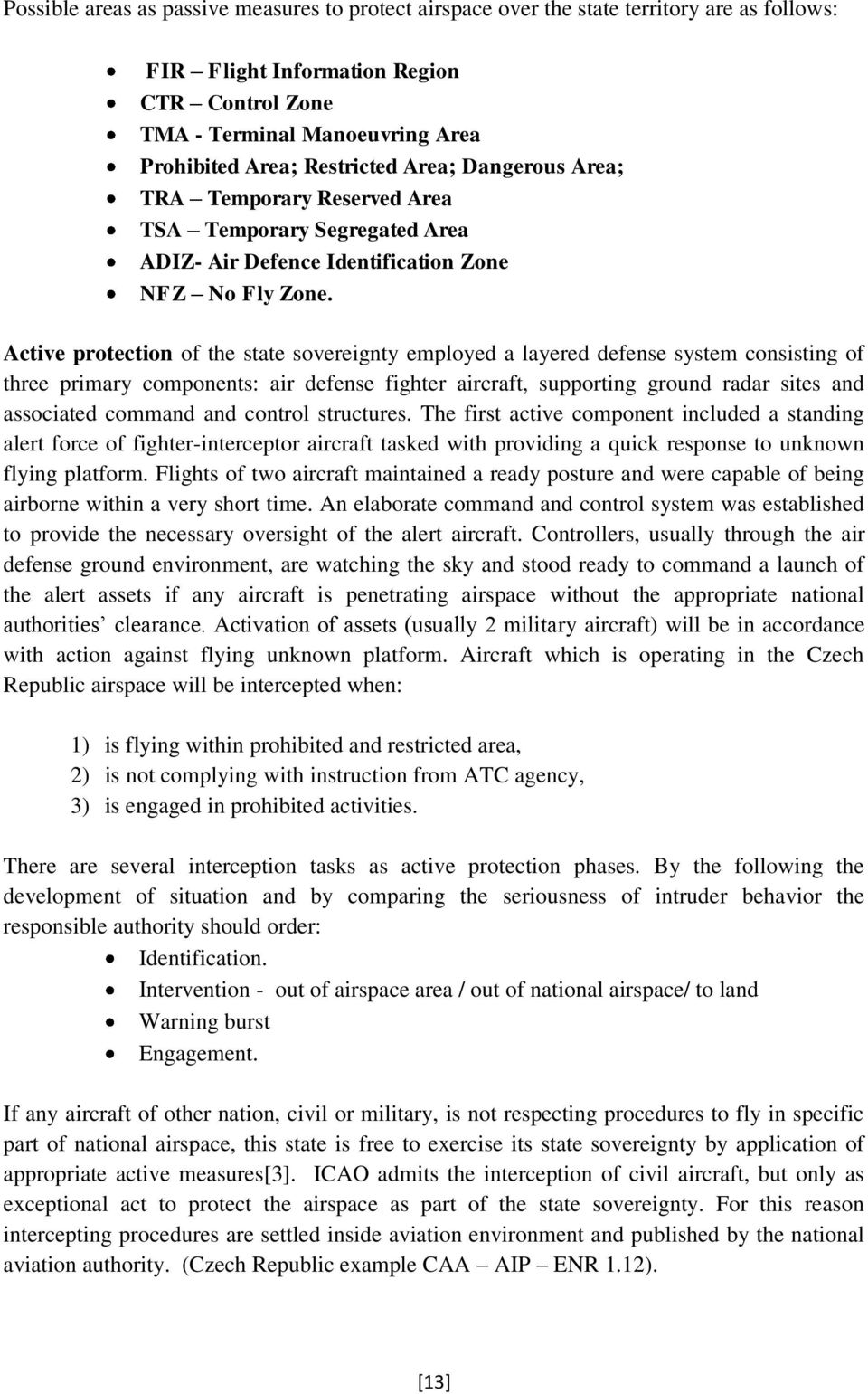 Active protection of the state sovereignty employed a layered defense system consisting of three primary components: air defense fighter aircraft, supporting ground radar sites and associated command