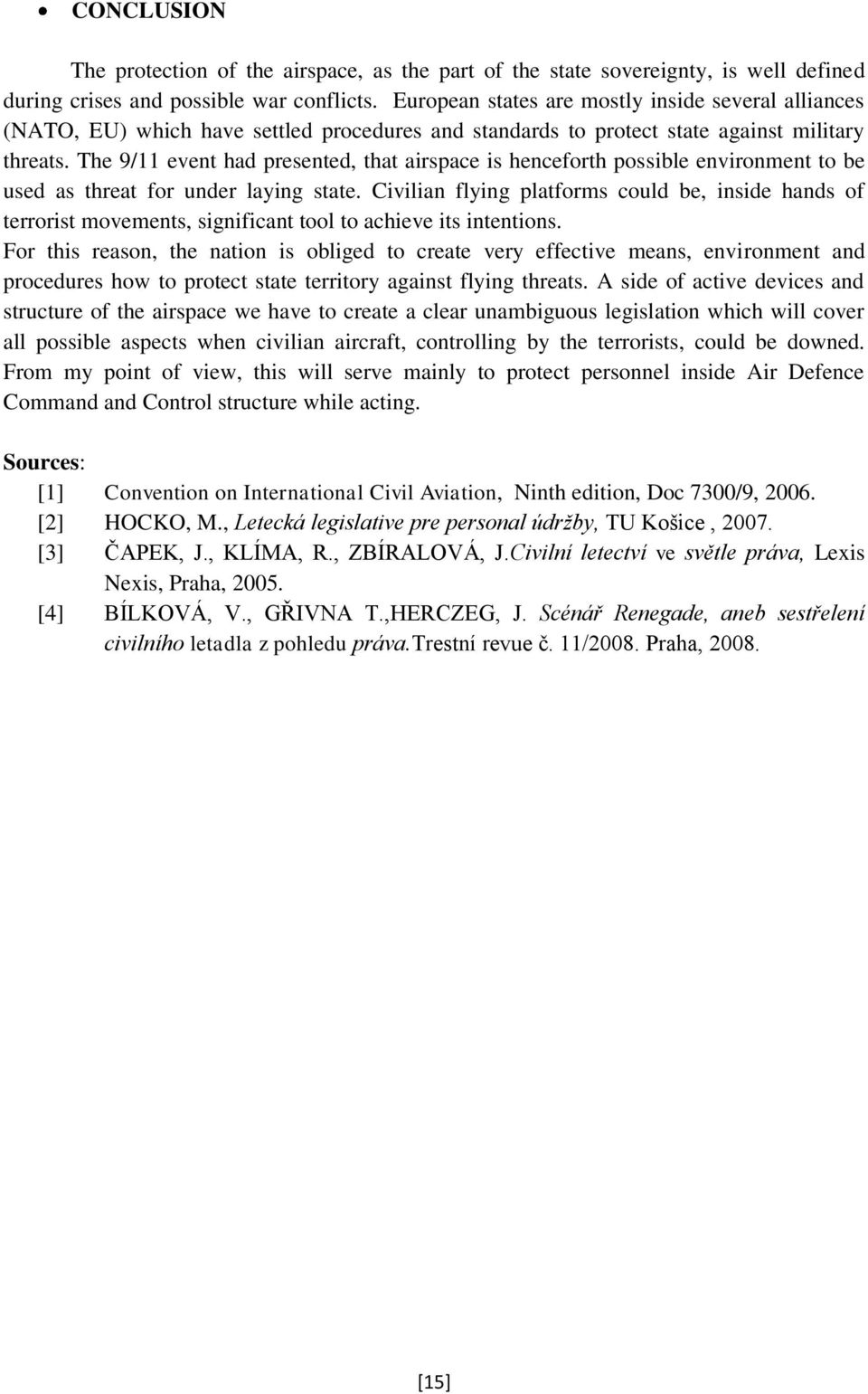 The 9/11 event had presented, that airspace is henceforth possible environment to be used as threat for under laying state.