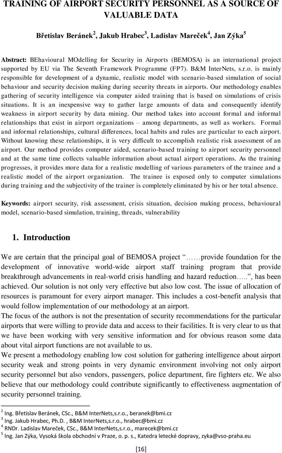 al project supported by EU via The Seventh Framework Programme (FP7). B&M InterNets, s.r.o. is mainly responsible for development of a dynamic, realistic model with scenario-based simulation of social behaviour and security decision making during security threats in airports.