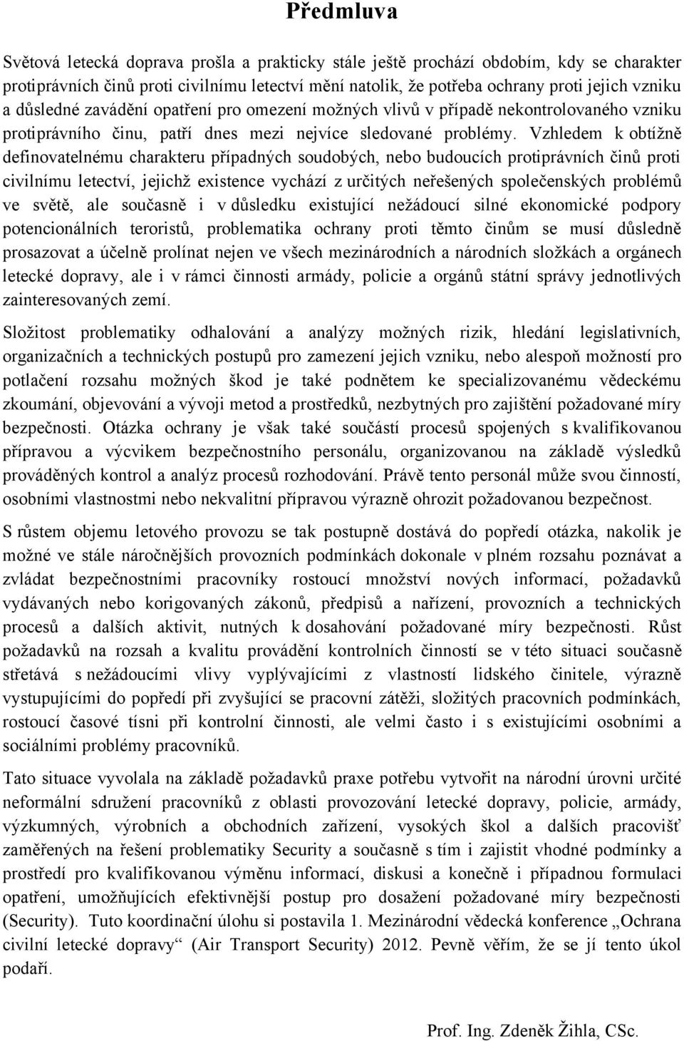 Vzhledem k obtíţně definovatelnému charakteru případných soudobých, nebo budoucích protiprávních činů proti civilnímu letectví, jejichţ existence vychází z určitých neřešených společenských problémů