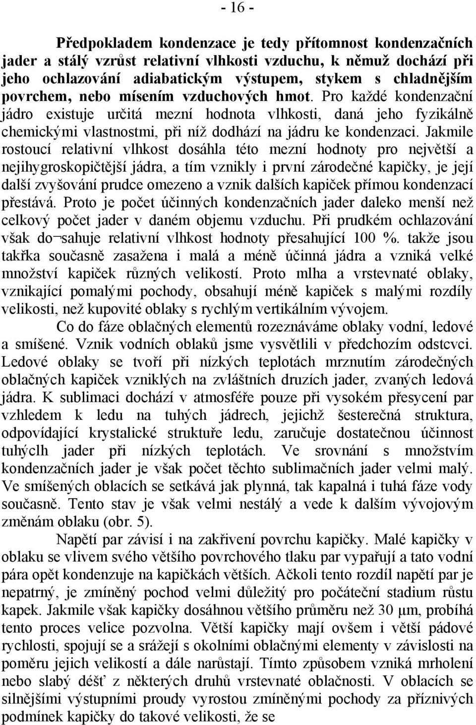 Jakmile rostoucí relativní vlhkost dosáhla této mezní hodnoty pro největší a nejihygroskopičtější jádra, a tím vznikly i první zárodečné kapičky, je její další zvyšování prudce omezeno a vznik