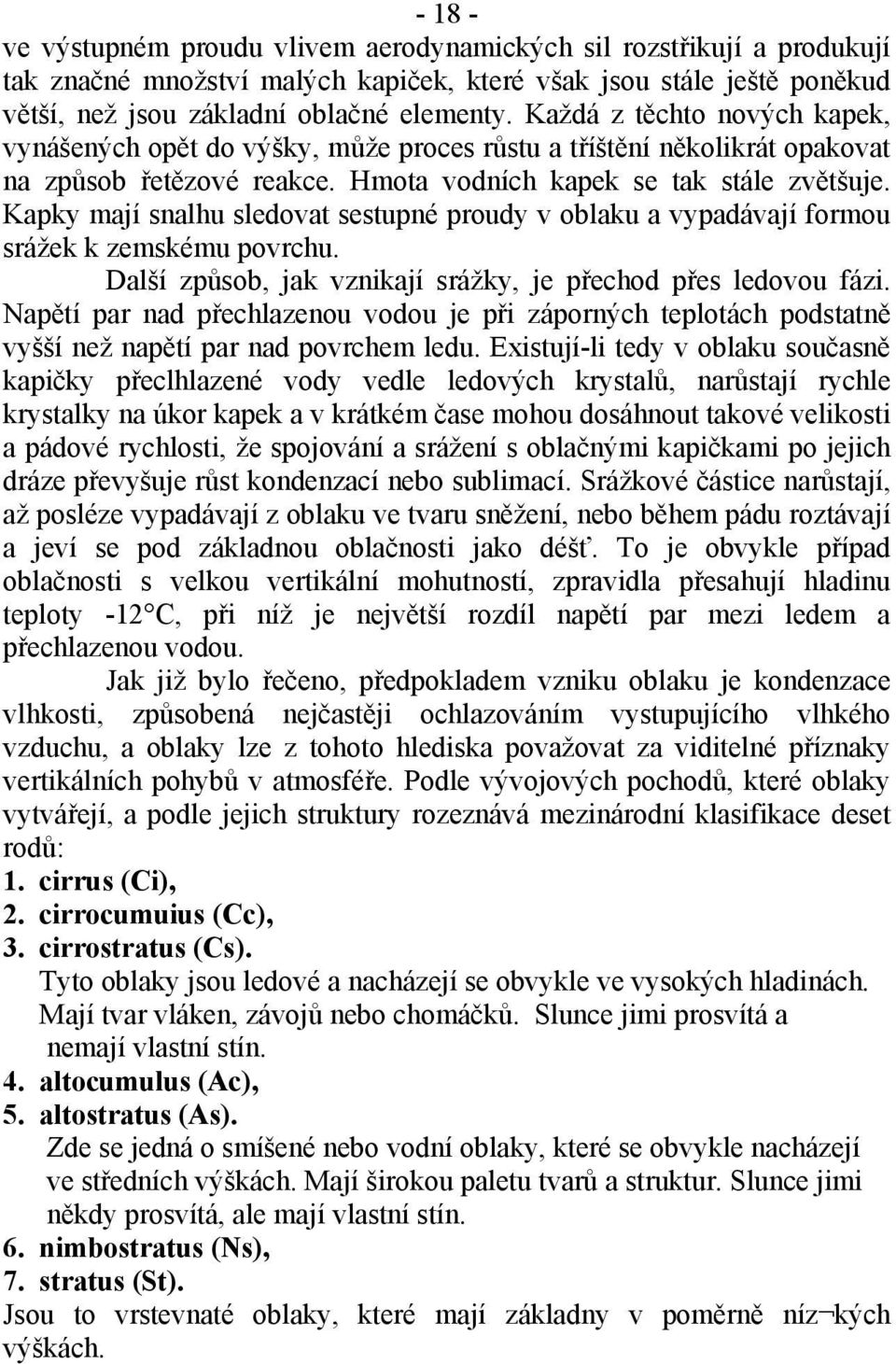 Kapky mají snalhu sledovat sestupné proudy v oblaku a vypadávají formou srážek k zemskému povrchu. Další způsob, jak vznikají srážky, je přechod přes ledovou fázi.