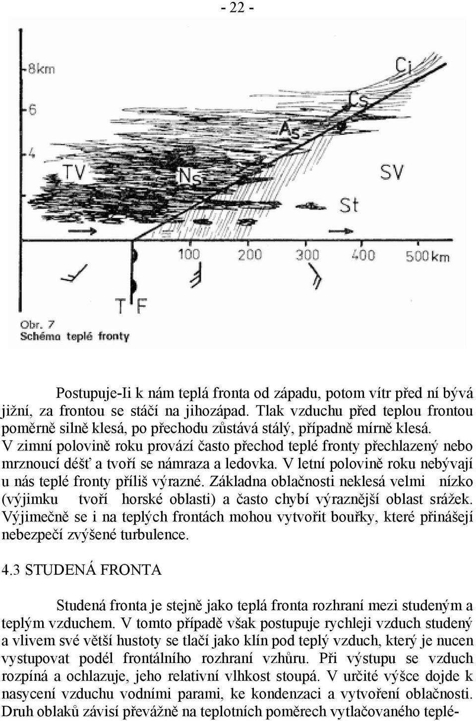 V zimní polovině roku provází často přechod teplé fronty přechlazený nebo mrznoucí déšť a tvoří se námraza a ledovka. V letní polovině roku nebývají u nás teplé fronty příliš výrazné.