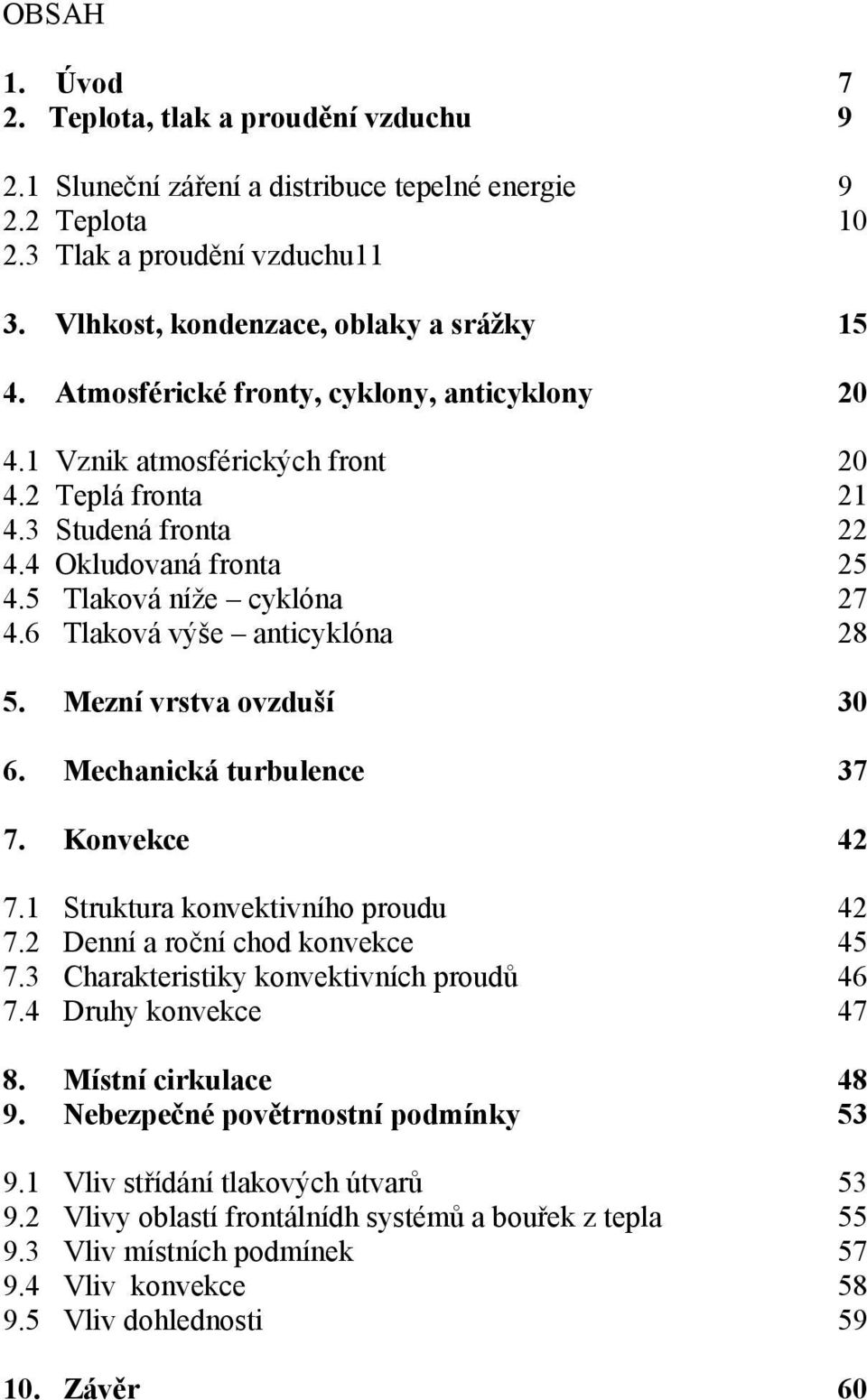 6 Tlaková výše anticyklóna 28 5. Mezní vrstva ovzduší 30 6. Mechanická turbulence 37 7. Konvekce 42 7.1 Struktura konvektivního proudu 42 7.2 Denní a roční chod konvekce 45 7.