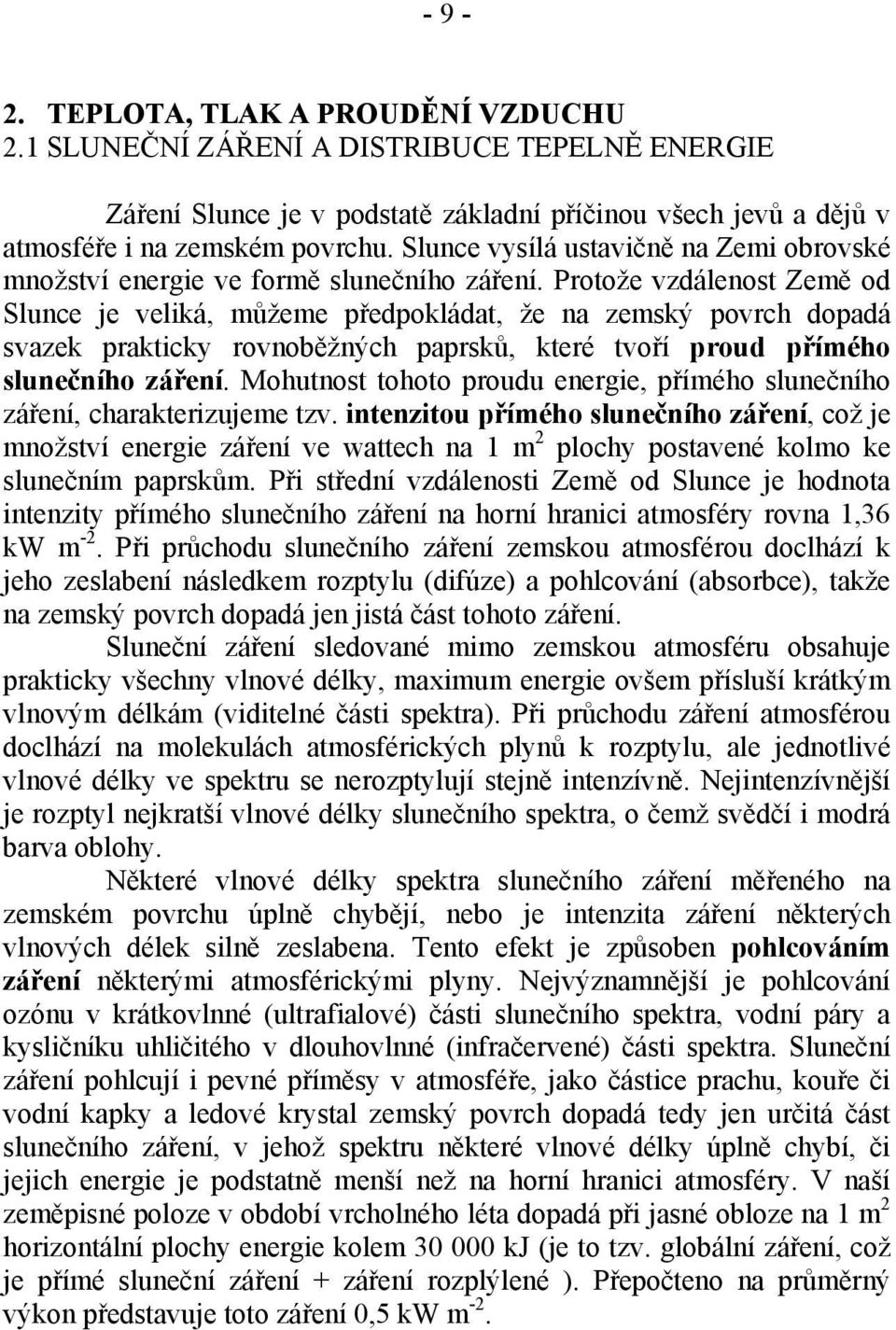 Protože vzdálenost Země od Slunce je veliká, můžeme předpokládat, že na zemský povrch dopadá svazek prakticky rovnoběžných paprsků, které tvoří proud přímého slunečního záření.