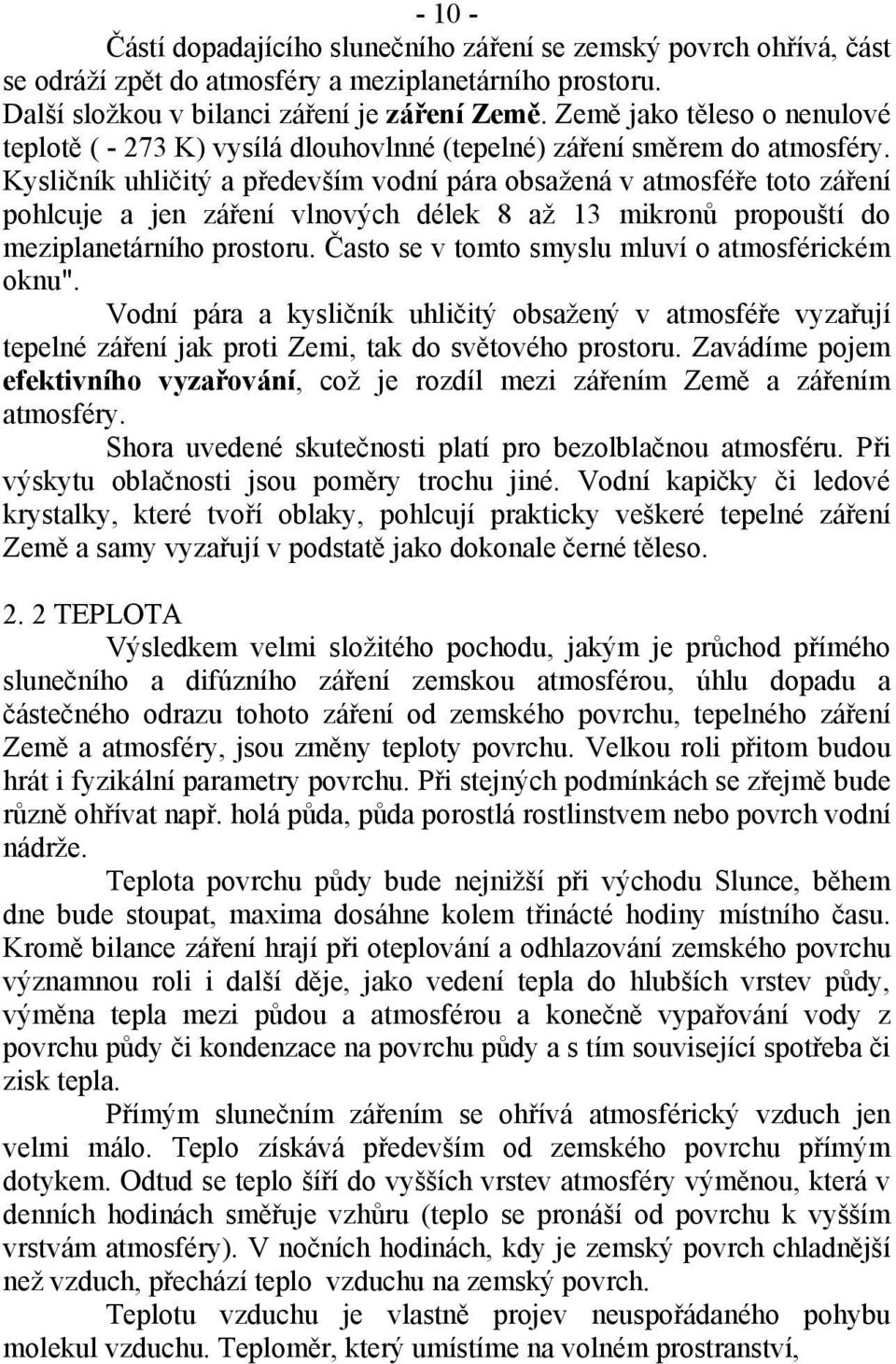 Kysličník uhličitý a především vodní pára obsažená v atmosféře toto záření pohlcuje a jen záření vlnových délek 8 až 13 mikronů propouští do meziplanetárního prostoru.