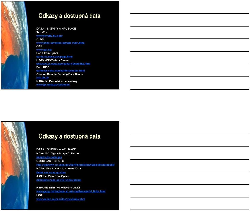 de NASA Jet Propulsion Laboratory www.jpl.nasa.gov/pictures Odkazy a dostupná data DATA, SNÍMKY A APLIKACE NASA JSC Digital Image Collection images.jsc.nasa.gov USGS: EARTHSHOTS http://edcwww.cr.usgs.