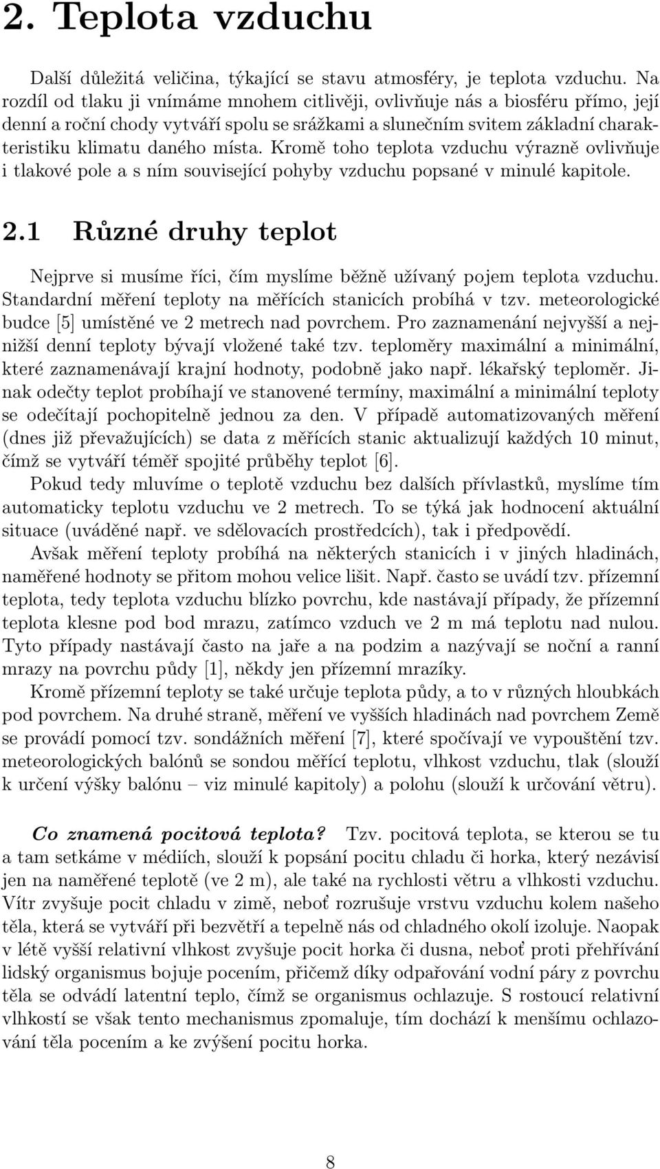 Kromě toho teplota vzduchu výrazně ovlivňuje i tlakové pole a s ním související pohyby vzduchu popsané v minulé kapitole. 2.