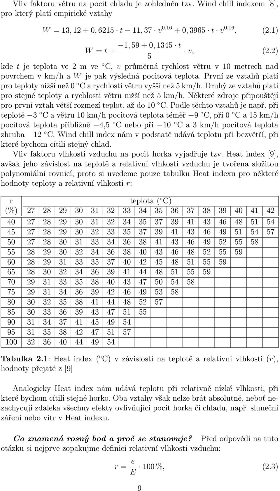 První ze vztahů platí pro teploty nižší než 0 C a rychlosti větru vyšší než 5 km/h. Druhý ze vztahů platí pro stejné teploty a rychlosti větru nižší než 5 km/h.