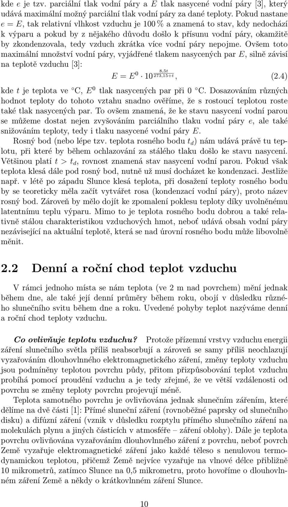 zkrátka více vodní páry nepojme. Ovšem toto maximální množství vodní páry, vyjádřené tlakem nasycených par E, silně závisí na teplotě vzduchu [3]: E = E 0 10 8,5t 273,15+t, (2.