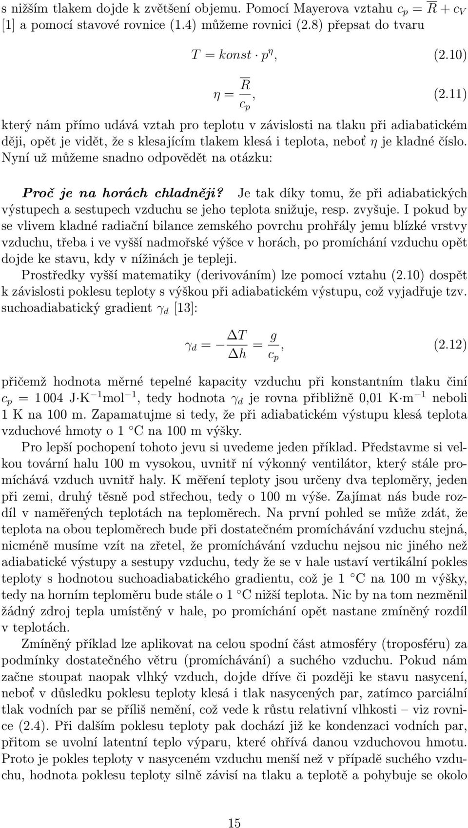 Nyní už můžeme snadno odpovědět na otázku: Proč je na horách chladněji? Je tak díky tomu, že při adiabatických výstupech a sestupech vzduchu se jeho teplota snižuje, resp. zvyšuje.