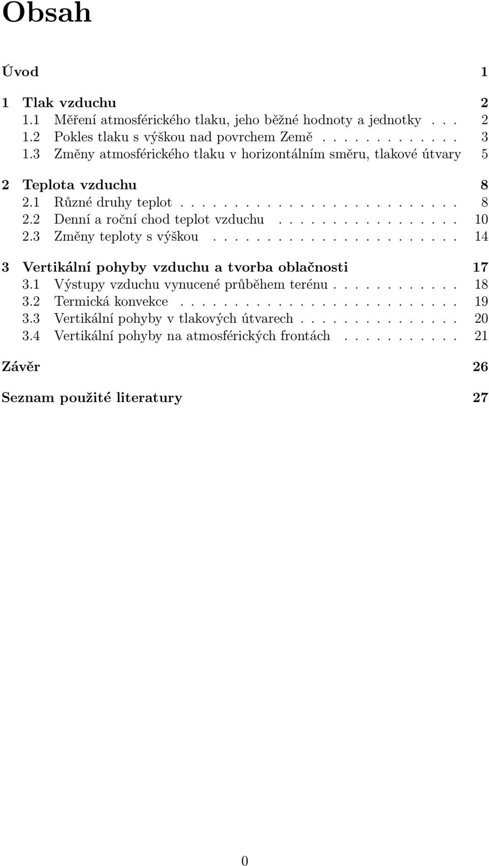 3 Změny teploty s výškou....................... 14 3 Vertikální pohyby vzduchu a tvorba oblačnosti 17 3.1 Výstupy vzduchu vynucené průběhem terénu............ 18 3.2 Termická konvekce.