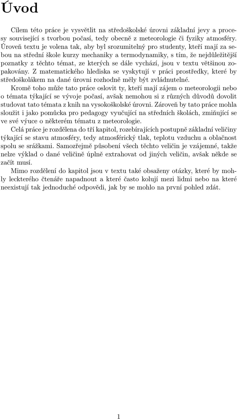 dále vychází, jsou v textu většinou zopakovány. Z matematického hlediska se vyskytují v práci prostředky, které by středoškolákem na dané úrovni rozhodně měly být zvládnutelné.