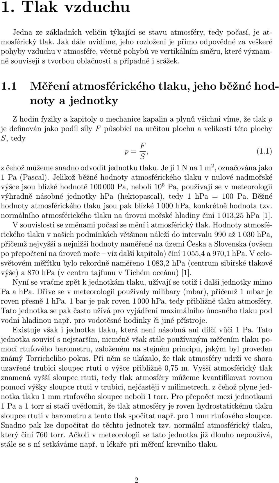 1 Měření atmosférického tlaku, jeho běžné hodnoty a jednotky Z hodin fyziky a kapitoly o mechanice kapalin a plynů všichni víme, že tlak p je definován jako podíl síly F působící na určitou plochu a