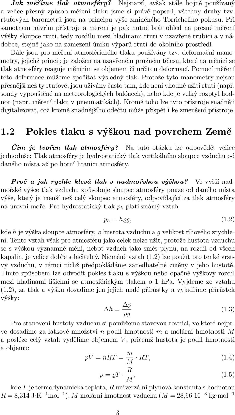 Při samotném návrhu přístroje a měření je pak nutné brát ohled na přesné měření výšky sloupce rtuti, tedy rozdílu mezi hladinami rtuti v uzavřené trubici a v nádobce, stejně jako na zamezení úniku