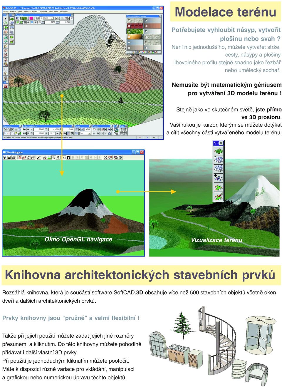 Nemusíte být matematickým géniusem pro vytváøení 3D modelu terénu! Stejnì jako ve skuteèném svìtì, jste pøímo ve 3D prostoru.