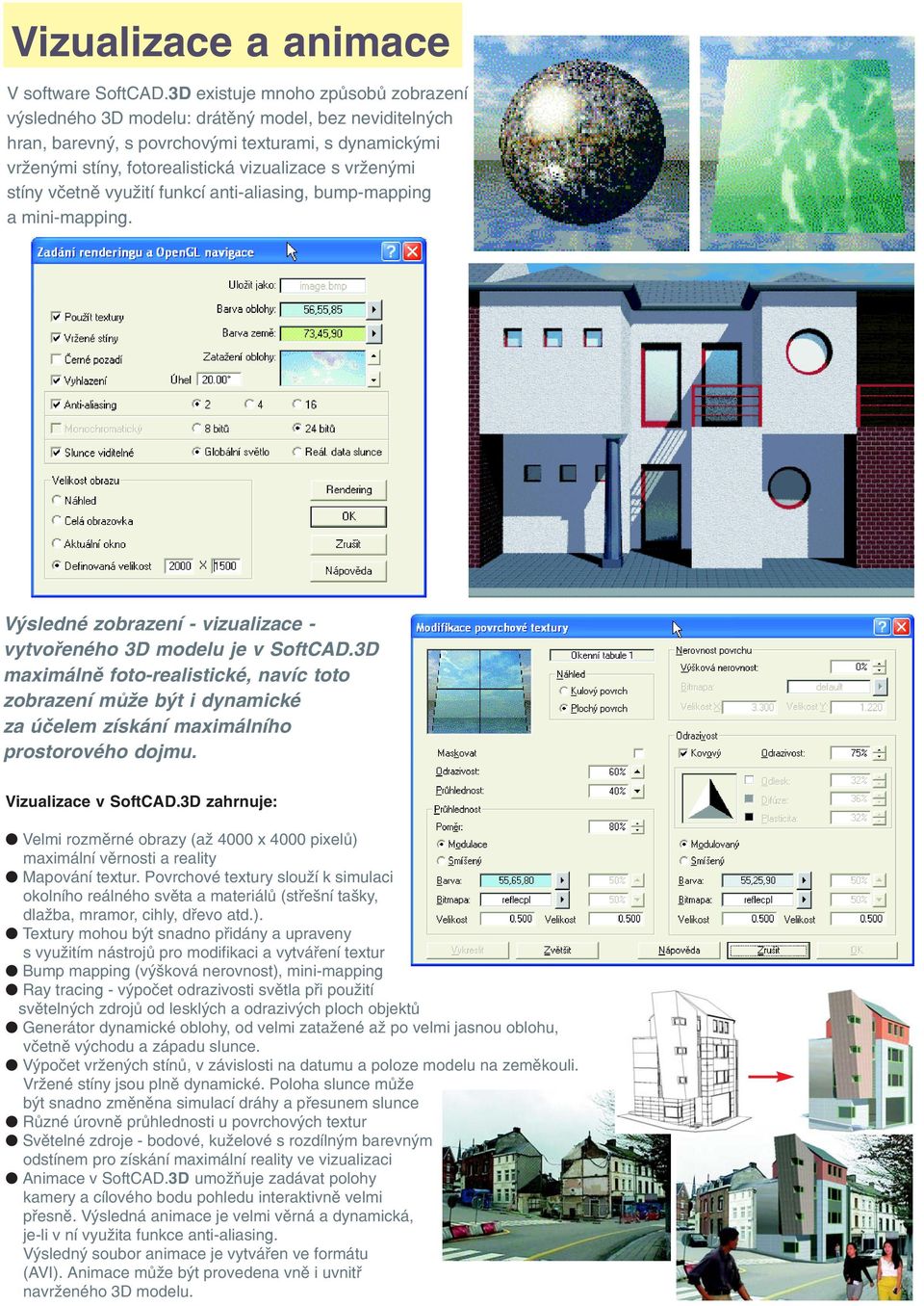stíny vèetnì vyuití funkcí anti-aliasing, bump-mapping a mini-mapping. Výsledné zobrazení - vizualizace - vytvoøeného 3D modelu je v SoftCAD.