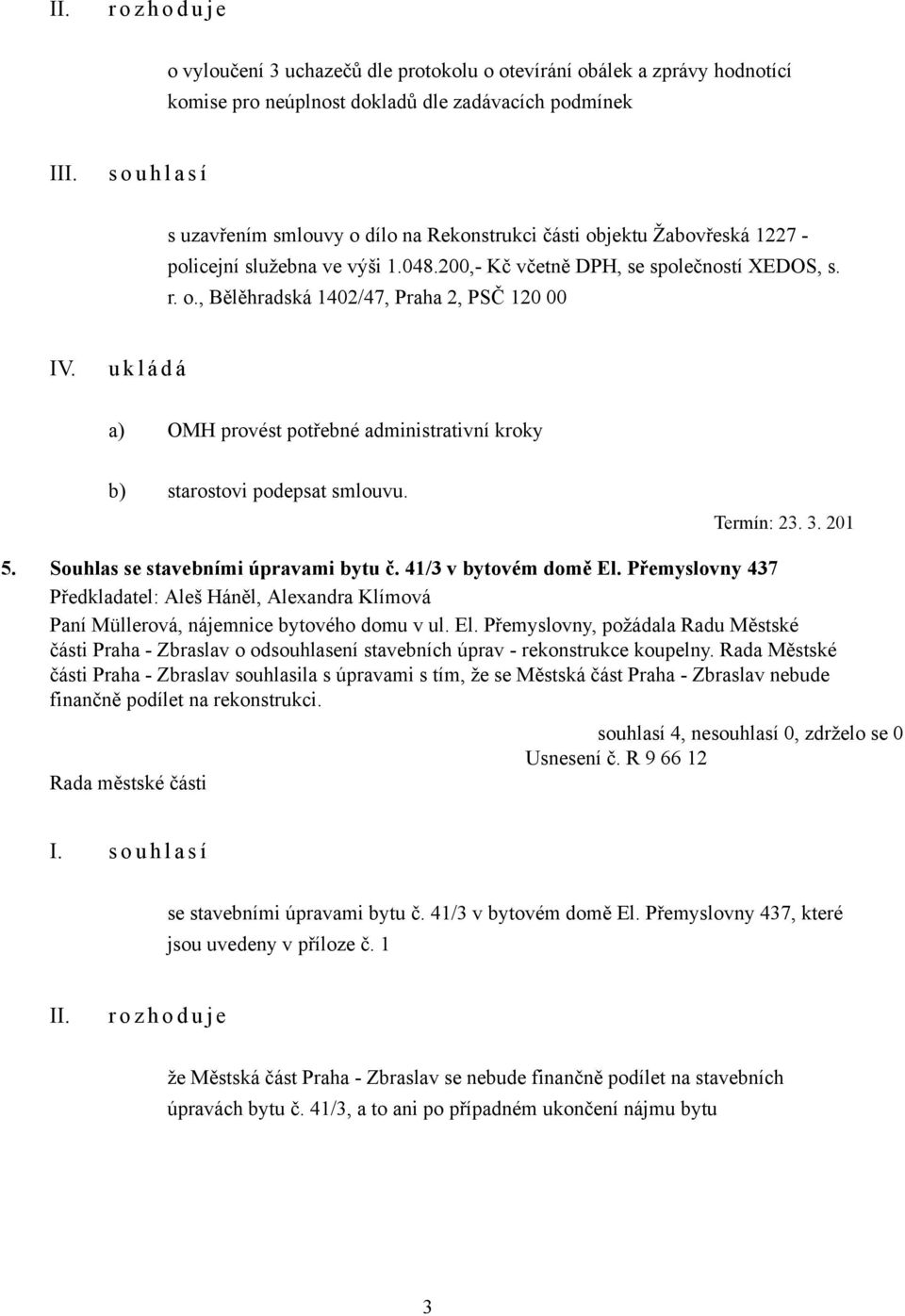 a) OMH provést potřebné administrativní kroky b) starostovi podepsat smlouvu. Termín: 23. 3. 201 5. Souhlas se stavebními úpravami bytu č. 41/3 v bytovém domě El.