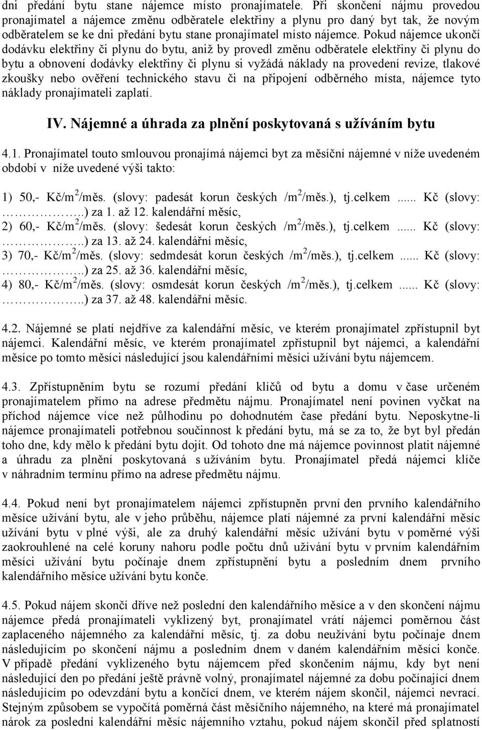 Pokud nájemce ukončí dodávku elektřiny či plynu do bytu, aniž by provedl změnu odběratele elektřiny či plynu do bytu a obnovení dodávky elektřiny či plynu si vyžádá náklady na provedení revize,