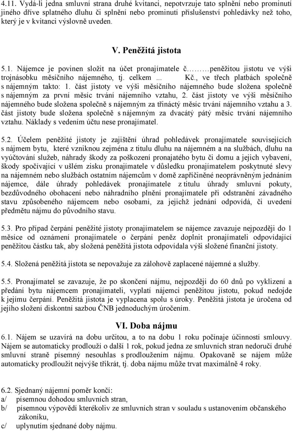 , ve třech platbách společně s nájemným takto: 1. část jistoty ve výši měsíčního nájemného bude složena společně s nájemným za první měsíc trvání nájemního vztahu, 2.