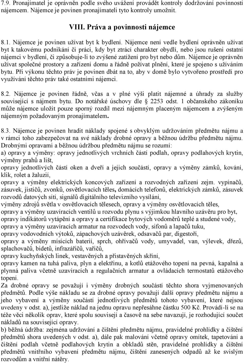 Nájemce není vedle bydlení oprávněn užívat byt k takovému podnikání či práci, kdy byt ztrácí charakter obydlí, nebo jsou rušeni ostatní nájemci v bydlení, či způsobuje-li to zvýšené zatížení pro byt