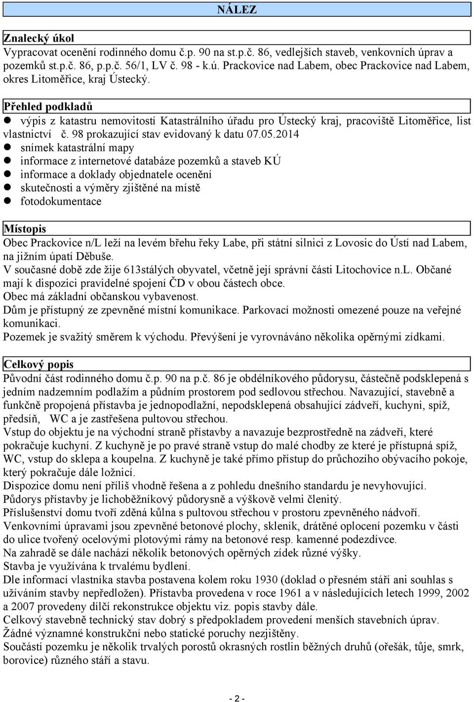 2014 snímek katastrální mapy informace z internetové databáze pozemků a staveb KÚ informace a doklady objednatele ocenění skutečnosti a výměry zjištěné na místě fotodokumentace Místopis Obec